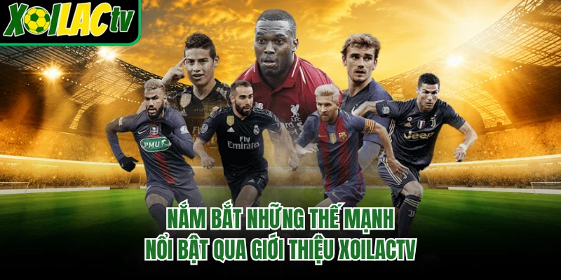 Nắm bắt những thế mạnh nổi bật qua giới thiệu xoilactv