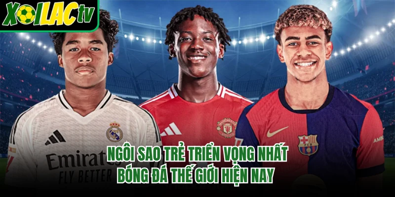5 Ngôi Sao Trẻ Triển Vọng Nhất Bóng Đá Thế Giới Hiện Nay