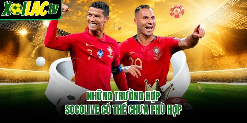 Những trường hợp Socolive có thể chưa phù hợp
