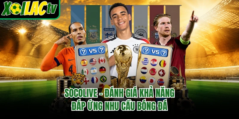 Socolive - Đánh Giá Khả Năng Đáp Ứng Nhu Cầu Bóng Đá