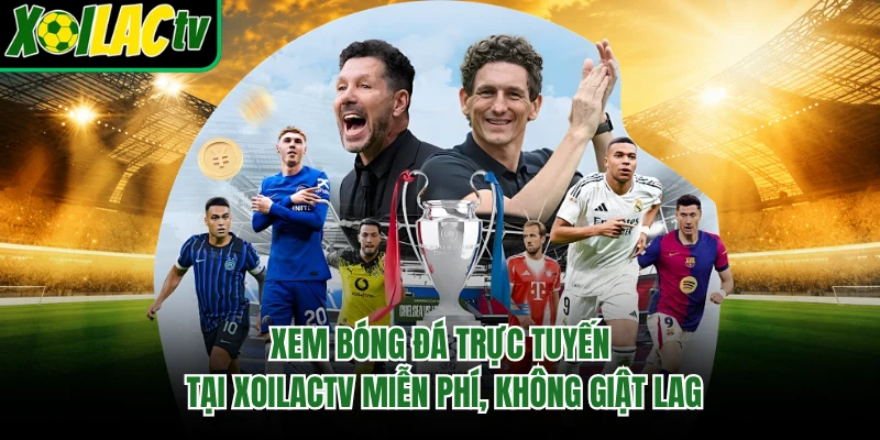 Xem Bóng Đá Trực Tuyến Tại Xoilactv Miễn Phí, Không Giật Lag
